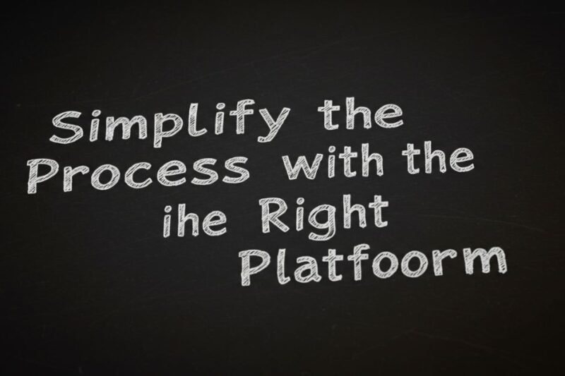 Simplify the Process with the Right Platform