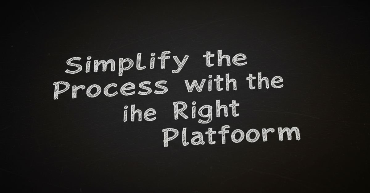 Simplify the Process with the Right Platform