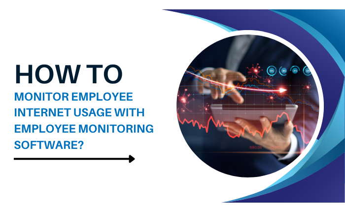 How To Monitor Employee Internet Usage With Employee Monitoring Software?